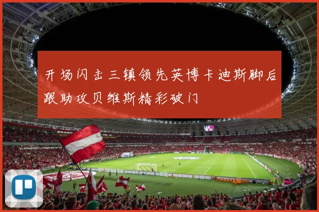 开场闪击三镇领先英博卡迪斯脚后跟助攻贝维斯精彩破门