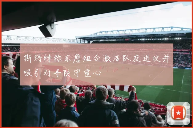 斯玛特称东詹组合激活队友进攻并吸引对手防守重心